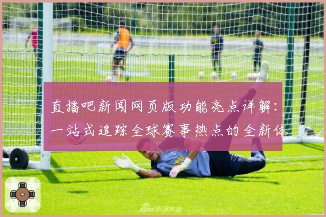 直播吧新闻网页版功能亮点详解：一站式追踪全球赛事热点的全新体验！