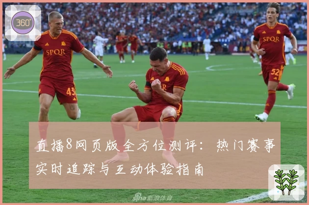 直播8网页版全方位测评：热门赛事实时追踪与互动体验指南