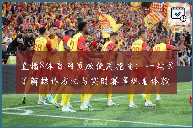 直播8体育网页版使用指南：一站式了解操作方法与实时赛事观看体验